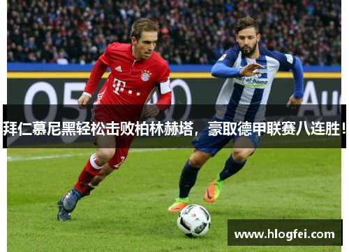 拜仁慕尼黑轻松击败柏林赫塔，豪取德甲联赛八连胜！