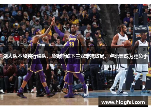 湖人队不敌独行侠队，詹姆斯砍下三双难掩败局，卢比奥成为胜负手